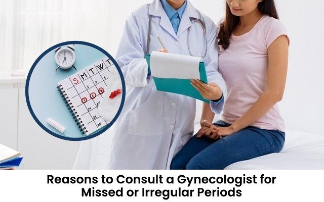 Reasons to Consult a Gynecologist for Missed or Irregular Periods